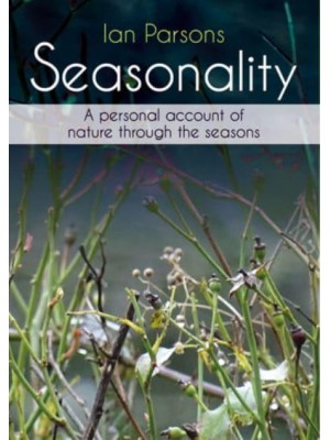 Seasonality A Personal Account of Nature Through the Seasons