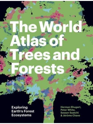 The World Atlas of Trees and Forests Exploring Earth's Forest Ecosystems