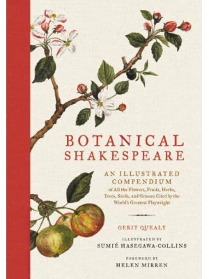 Botanical Shakespeare An Illustrated Compendium of All the Flowers, Fruits, Herbs, Trees, Seeds, and Grasses Cited by the World's Greatest Playwright