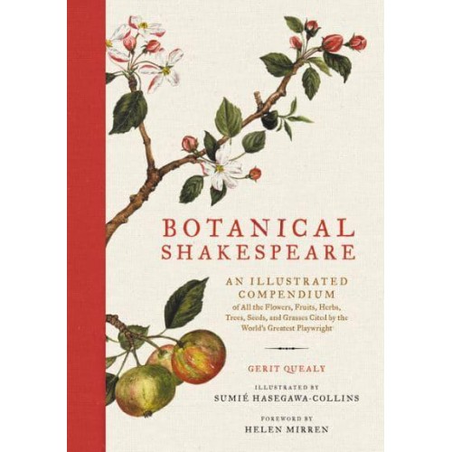 Botanical Shakespeare An Illustrated Compendium of All the Flowers, Fruits, Herbs, Trees, Seeds, and Grasses Cited by the World's Greatest Playwright