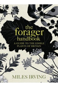 The Forager Handbook A Guide to the Edible Plants of Britain