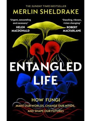 Entangled Life How Fungi Make Our Worlds, Change Our Minds, and Shape Our Futures