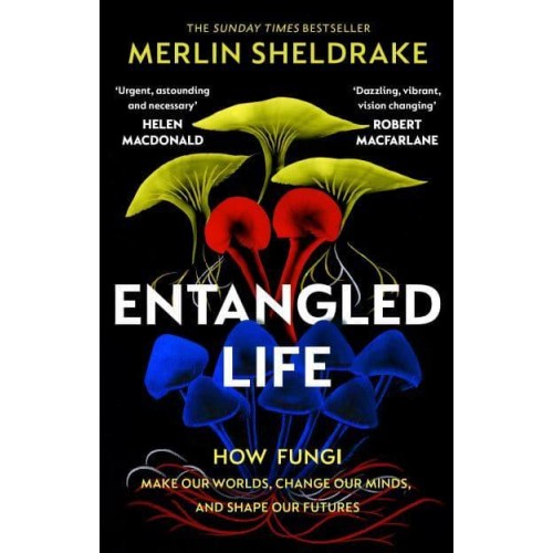 Entangled Life How Fungi Make Our Worlds, Change Our Minds, and Shape Our Futures