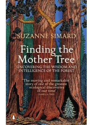 Finding the Mother Tree Uncovering the Wisdom and Intelligence of the Forest