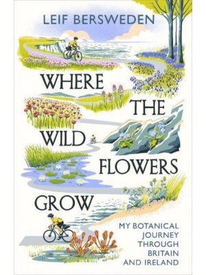 Where the Wildflowers Grow My Botanical Journey Through Britain and Ireland