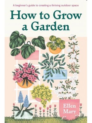 How to Grow a Garden A Beginner's Guide to Creating a Thriving Outdoor Space