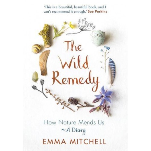 The Wild Remedy How Nature Mends Us - A Diary