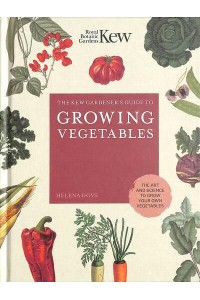 The Kew Gardener's Guide to Growing Vegetables The Art and Science to Grow Your Own Vegetables - Kew Experts