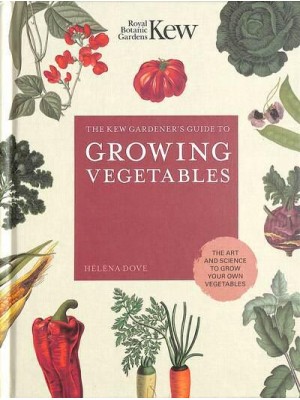The Kew Gardener's Guide to Growing Vegetables The Art and Science to Grow Your Own Vegetables - Kew Experts