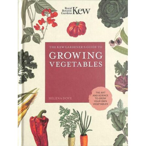 The Kew Gardener's Guide to Growing Vegetables The Art and Science to Grow Your Own Vegetables - Kew Experts