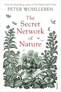 The Secret Network of Nature The Delicate Balance of All Living Things - The Mysteries of Nature Trilogy