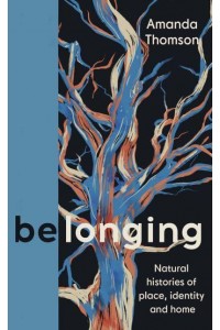 Belonging Natural Histories of Place, Identity and Home
