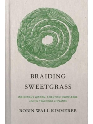 Braiding Sweetgrass Indigenous Wisdom, Scientific Knowledge, and the Teachings of Plants