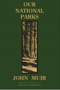 Our National Parks (Legacy Edition): Historic Explorations Of Priceless American Treasures - The Doublebit John Muir Collection