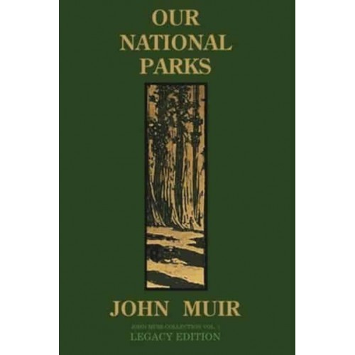 Our National Parks (Legacy Edition): Historic Explorations Of Priceless American Treasures - The Doublebit John Muir Collection