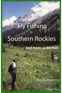 Fly Fishing the Southern Rockies: Small Streams and Wild Places