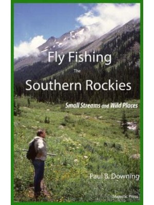 Fly Fishing the Southern Rockies: Small Streams and Wild Places