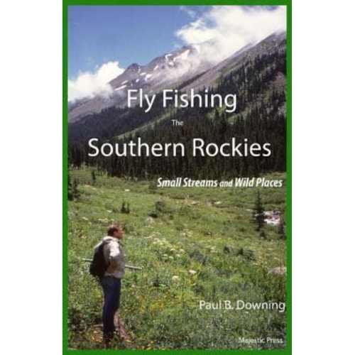 Fly Fishing the Southern Rockies: Small Streams and Wild Places