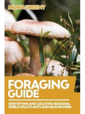 Foraging Guide: Identifying and Locating Regional Edible Wild Plants and Mushrooms - Foraging Guide