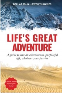 Life's Great Adventure A Guide to Living an Adventurous, Purposeful Life, Whatever Your Passion