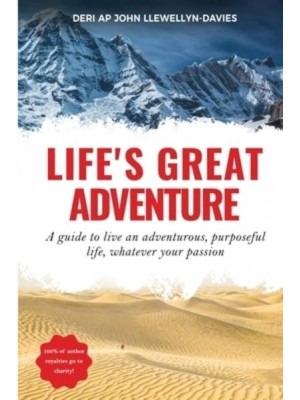 Life's Great Adventure A Guide to Living an Adventurous, Purposeful Life, Whatever Your Passion