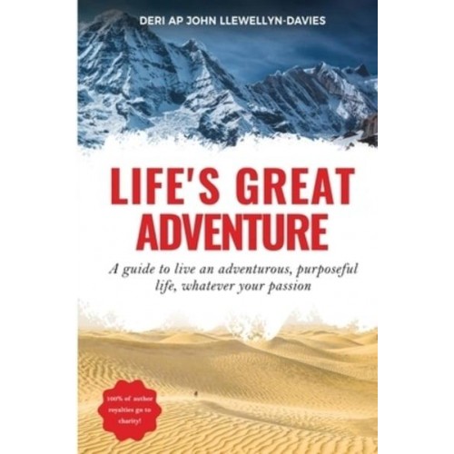 Life's Great Adventure A Guide to Living an Adventurous, Purposeful Life, Whatever Your Passion