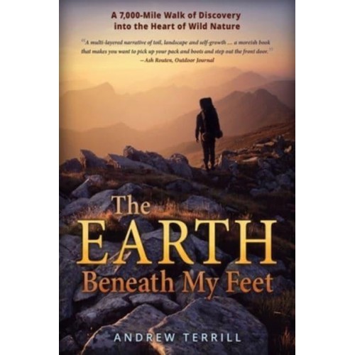 The Earth Beneath My Feet: A 7,000-Mile Walk of Discovery into the Heart of Wild Nature - A 7,000 Walk of Discovery Into the Heart of Wild Nature