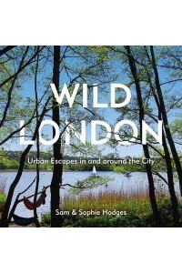 Wild London Urban Escapes in and Around the City