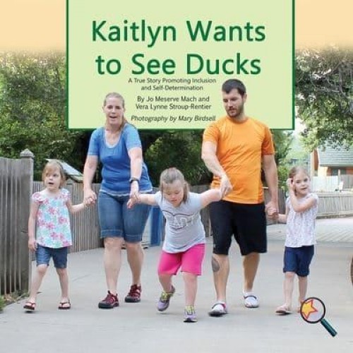 Kaitlyn Wants To See Ducks: A True Story Promoting Inclusion and Self-Determination - Finding My Way