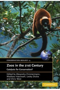 Zoos in the 21st Century: Catalysts for Conservation? - Conservation Biology Series