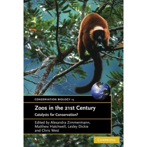 Zoos in the 21st Century: Catalysts for Conservation? - Conservation Biology Series
