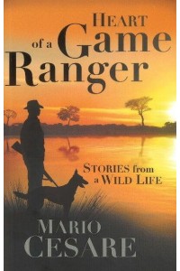 Heart of a Game Ranger Stories from a Wild Life