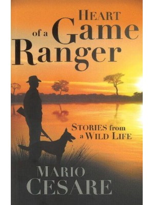Heart of a Game Ranger Stories from a Wild Life