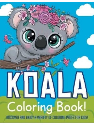 Koala Coloring Book! Discover And Enjoy A Variety Of Coloring Pages For Kids!
