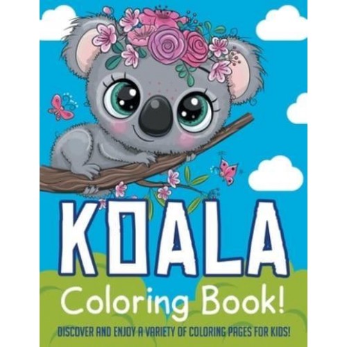 Koala Coloring Book! Discover And Enjoy A Variety Of Coloring Pages For Kids!
