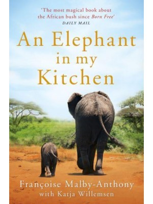 An Elephant in My Kitchen What the Herd Taught Me About Love, Courage and Survival