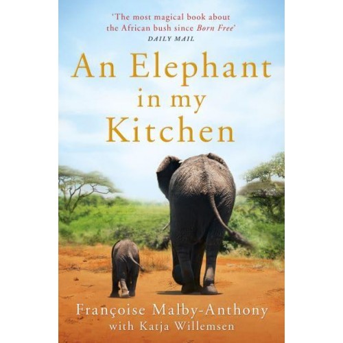 An Elephant in My Kitchen What the Herd Taught Me About Love, Courage and Survival