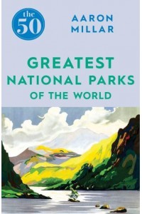 The 50 Greatest National Parks of the World - The 50