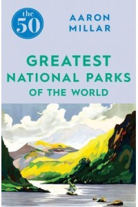 The 50 Greatest National Parks of the World - The 50