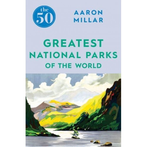 The 50 Greatest National Parks of the World - The 50