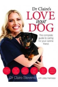 Dr Claire's Love Your Dog The Complete Guide to Caring for Your Canine Friend