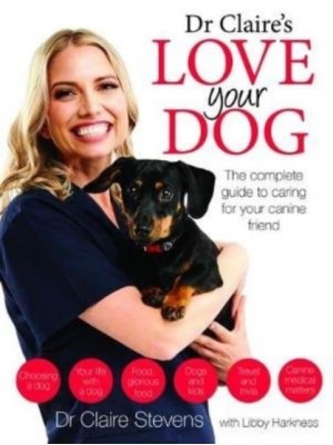 Dr Claire's Love Your Dog The Complete Guide to Caring for Your Canine Friend