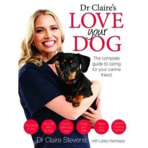 Dr Claire's Love Your Dog The Complete Guide to Caring for Your Canine Friend