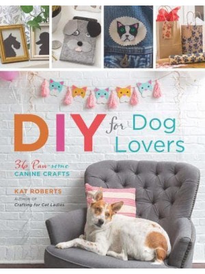 DIY for Dog Lovers 36 Paw-Some Canine Crafts