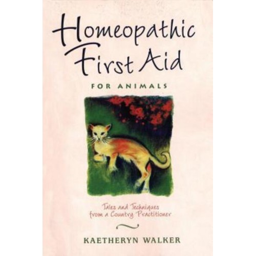 Homeopathic First Aid for Animals Tales and Techniques from a Country Practitioner