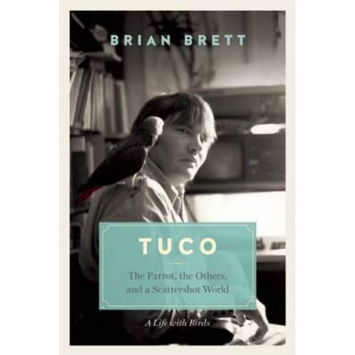 Tuco and the Scattershot World A Life With Birds