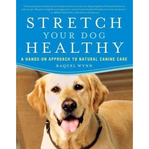 Stretch Your Dog Healthy A Hands-on Approach to Natural Canine Care