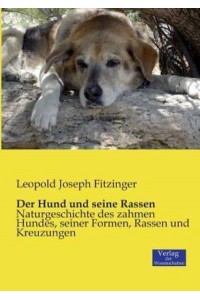 Der Hund und seine Rassen:Naturgeschichte des zahmen Hundes, seiner Formen, Rassen und Kreuzungen