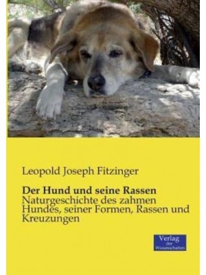 Der Hund und seine Rassen:Naturgeschichte des zahmen Hundes, seiner Formen, Rassen und Kreuzungen