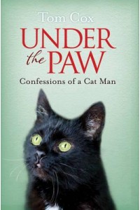 Under the Paw Confessions of a Cat Man